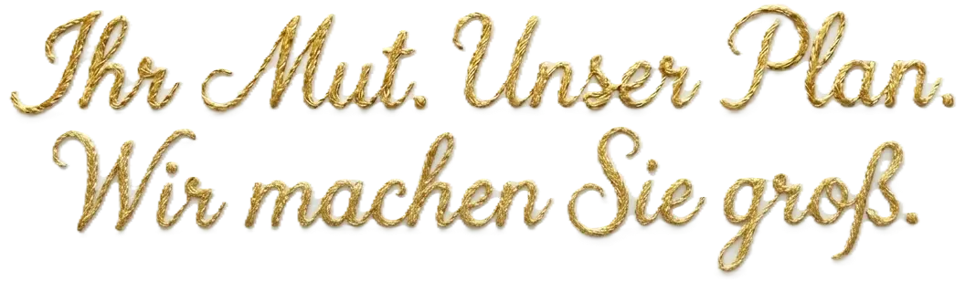Ihr Mut. Unser Plan. Wir machen Sie groß.
